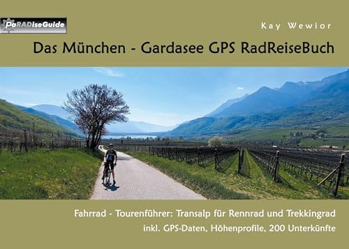 Das München - Gardasee GPS RadReiseBuch: Fahrrad - Tourenführer: Transalp für Rennrad und Trekkingrad, inkl. GPS-Daten, Höhenprofile, 200 Unterkünfte (PaRADise Guide 15)