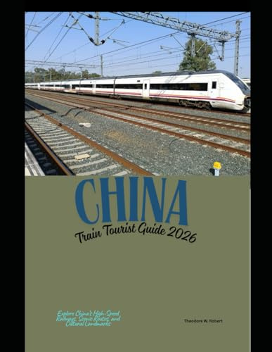 China Train Tourist Guide 2026: Explore China’s High-Speed Railways, Scenic Routes, and Cultural Landmarks: 51 (Train Travel Guide)