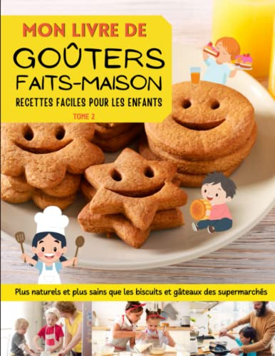 Mon livre de goûters faits maison. Tome 2: Des recettes faciles à faire avec les enfants. Plus naturels et plus sains que les biscuits et gâteaux des supermarchés. Bonnes pâtisseries et bon appétit !