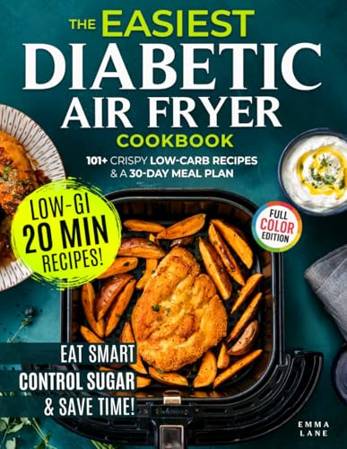 The Easiest Diabetic Air Fryer Cookbook: Eat Smart, Lower Your A1C, and Save Time with 101+ Crispy Low-Carb Recipes and a Meal Plan for Prediabetes and Type 2 Diabetes (Diabetes Made Simple)