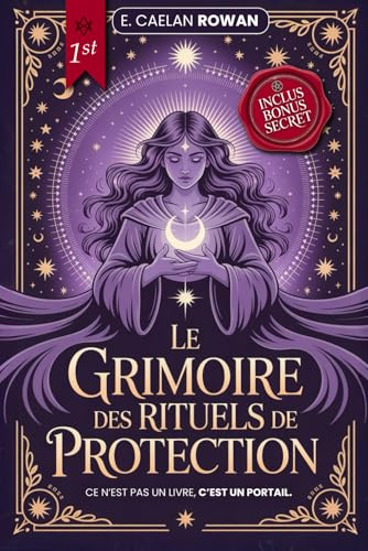 LE GRIMOIRE DES RITUELS DE PROTECTION - LA BIBLE ÉSOTÉRIQUE: Enchantements, rituels et Wicca - Les secrets anciens de la magie – Mysticisme, croyances ésotériques et pouvoir des rituels + eBook INC
