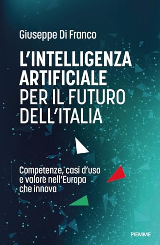 L'intelligenza artificiale per il futuro dell'Italia. Competenze, casi d'uso e valore nell'Europa che innova
