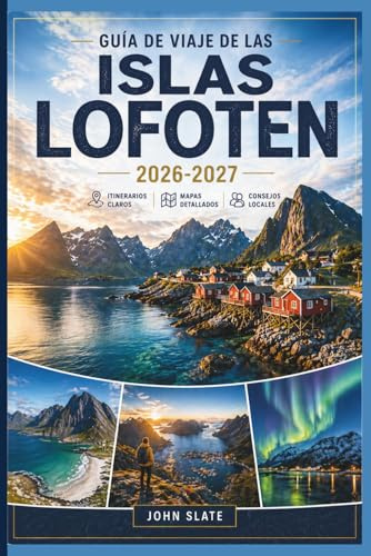 Guía de viaje de las Islas Lofoten 2026-2027: Un compañero de viaje por primera vez a Reine, Henningsvær y Nusfjord, la ruta de Reinebringen, las ... la ruta panorámica E10 y las estaciones