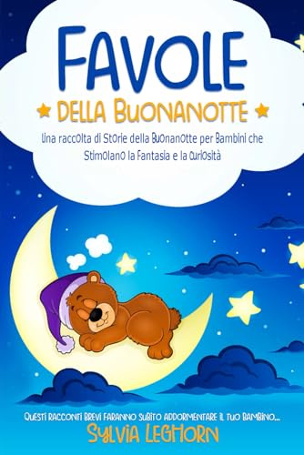 Favole della Buonanotte: Una raccolta di Storie della Buonanotte per Bambini che Stimolano la Fantasia e la Curiosità