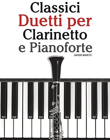 Classici Duetti per Clarinetto e Pianoforte: Facile Clarinetto! Con musiche di Brahms, Handel, Vivaldi e altri compositori