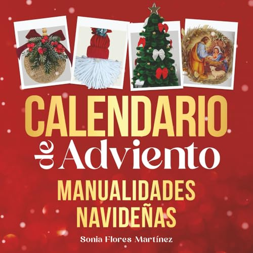 El Calendario de Adviento - Manualidades navideñas: 25 Manualidades creativas y decorativas para la temporada navideña - Incluye paso a paso detallado para cada proyecto DIY