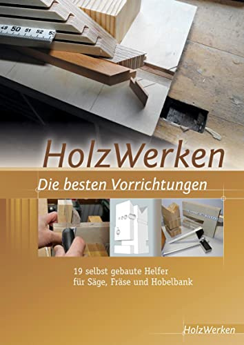 HolzWerken Die besten Vorrichtungen: Selbstgebaute Helfer für Säge, Fräse und Hobelbank
