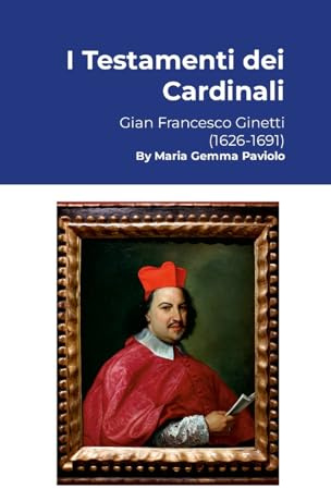 I Testamenti dei Cardinali: Gian Francesco Ginetti (1626-1691)