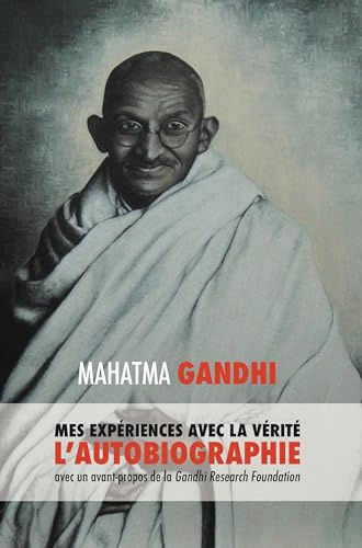 Mes Expériences avec la Vérité: L'autobiographie de Mahatma Gandhi avec une introduction de la Gandhi Research Foundation