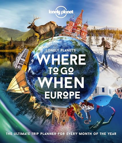 Lonely Planet Where To Go When: Europe: 300+ Curated Month-by-Month Trip Recommendations for Culture, Adventure, Food & Wildlife