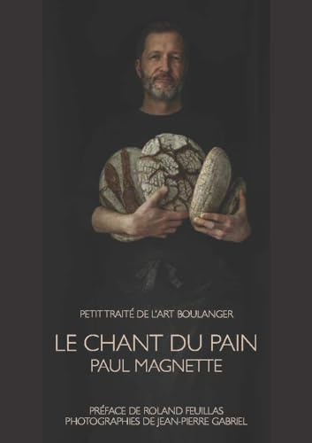 Le chant du pain: Petit traité de l'art boulanger