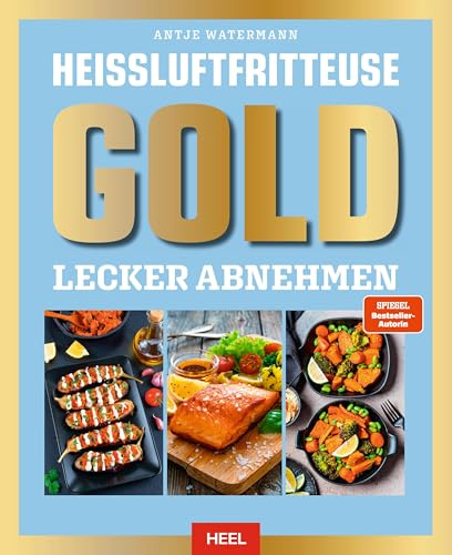Heißluftfritteuse GOLD Lecker Abnehmen: Das XXL Heissluftfritteuse-Kochbuch - über 120 kalorien- und fettarme Rezepte für den AirFryer - SPIEGEL Bestsellerautorin