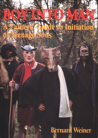 Boy into Man: A Fathers' Guide to Initiation of Teenage Sons