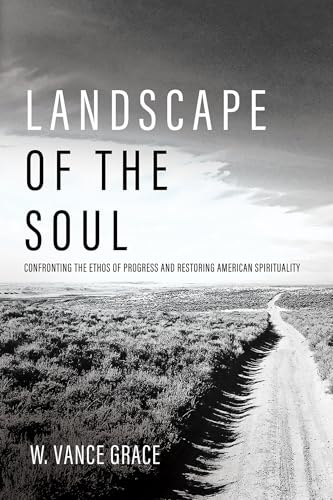 Landscape of the Soul: Confronting the Ethos of Progress and Restoring American Spirituality