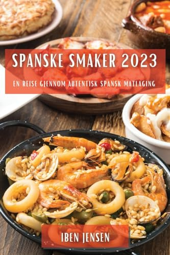 Spanske smaker 2023: En reise gjennom autentisk spansk matlaging (Norwegian Edition)