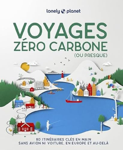 Lonely Planet - Voyages zéro carbone (ou presque): 80 itinéraires clés en main sans avion ni voiture, en Europe et au-delà