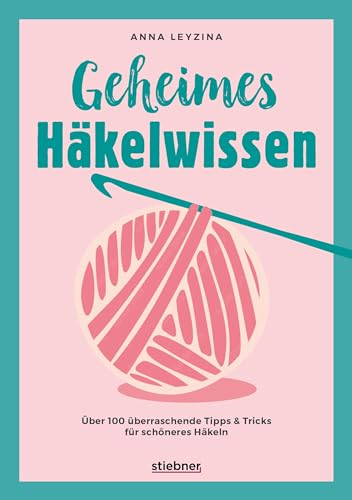 Geheimes Häkelwissen: Über 100 überraschende Tipps & Tricks für schöneres Häkeln. Buch für perfektes Häkeln für Anfänger & Fortgeschrittene. Fehlerfrei Socken, Tücher, Amigurumi und Co. häkeln lernen