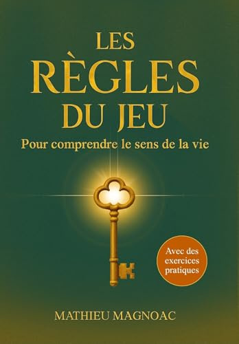 Les règles du jeu - Pour comprendre le sens de la vie: Retrouvez un sens à votre vie, plus de clarté et votre force intérieure - Un guide pour votre ... personnel - Avec des exercices pratiques