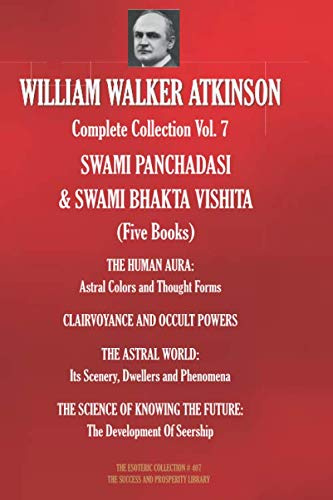 WILLIAM WALKER ATKINSON Complete Collection Vol. 7 SWAMI PANCHADASI & SWAMI BHAKTA VISHITA (Five Books) (The Esoteric Library)
