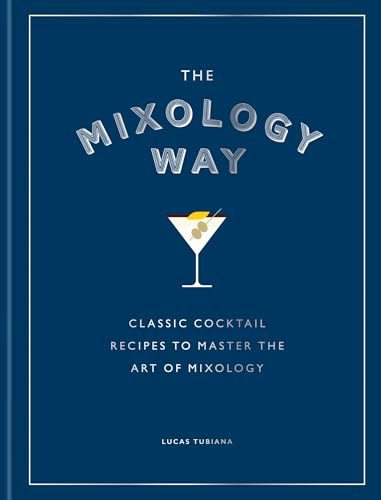 The Mixology Way: Classic Cocktail Recipes to Master the Art of Mixology