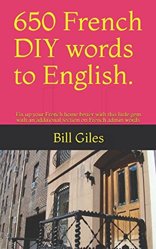 650 French DIY words to English.: Fix up your French home better with this little gem with an additional section on French admin words. (Bill Giles You can fix it! Books)