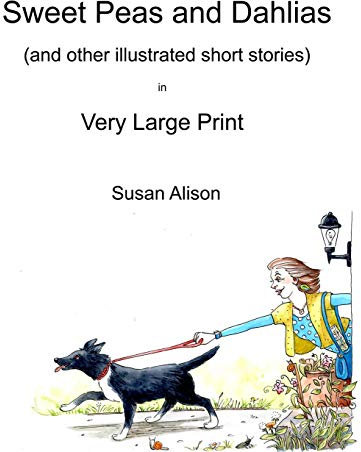 Sweet Peas and Dahlias (and other illustrated short stories) in Very Large Print: Very short, twisty stories about love in different guises (Illustrated short stories in Large Print)