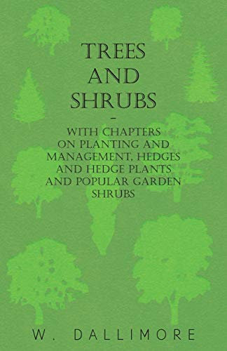 Trees and Shrubs - With Chapters on Planting and Management, Hedges and Hedge Plants and Popular Garden Shrubs