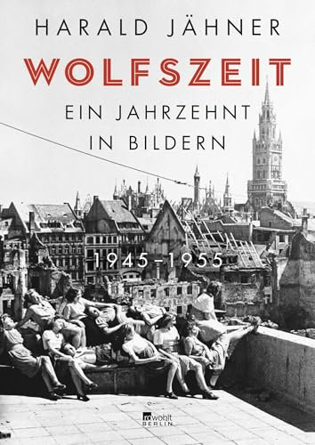 Wolfszeit: Ein Jahrzehnt in Bildern. 1945 – 1955