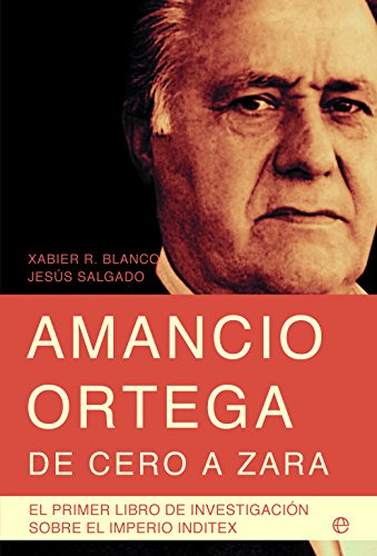 Amancio Ortega, de cero a Zara: con toda la información de la sucesión y el nuevo presidente de Inditex, Pablo Isla (Biografías)