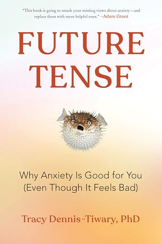 Future Tense: Why Anxiety Is Good for You (Even Though It Feels Bad) – A Psychologist's Paradigm Shift for Understanding and Hope