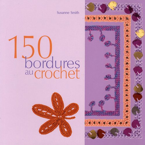 150 bordures en crochet: Inclus des galons, des franges, des motifs et des accessoires