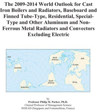 The 2009-2014 World Outlook for Cast Iron Boilers and Radiators, Baseboard and Finned Tube-Type, Residential, Special-Type and Other Aluminum and ... Radiators and Convectors Excluding Electric