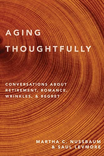 Aging Thoughtfully: Conversations about Retirement, Romance, Wrinkles, and Regrets: Conversations about Retirement, Romance, Wrinkles, and Regrets