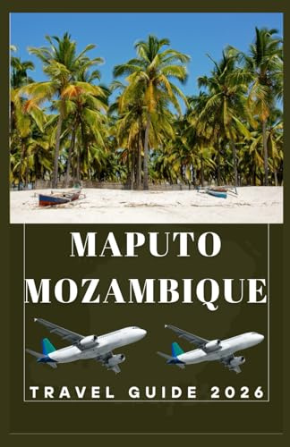 MAPUTO MOZAMBIQUE Travel Guide 2026 (AFRICA COUNTRIES UPDATED LOW BUDGET TRAVEL GUIDE (ENGLISH, GERMAN, ITALIAN, FRENCH, JAPANESE, SPANISH, DUTCH, POLISH))