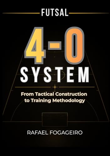 Futsal: The 4-0 System: From Tactical Construction to Training Methodology