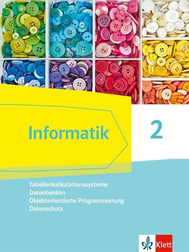 Informatik 2 (Tabellenkalkulationssysteme, Datenbanken, Objektorientierte Programmierung, Datenschutz). Ausgabe Bayern: Schulbuch Klassen 9/10 (Informatik. Ausgabe für Bayern ab 2018)