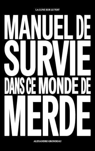 Manuel de survie dans ce monde de merde: Et d'autres choses sur la liberté, la jouissance et la vie...