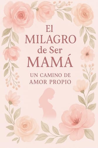 El Milagro de Ser Mamá: Un Camino de Amor Propio: Libro para embarazadas. Crecimiento personal durante el embarazo.