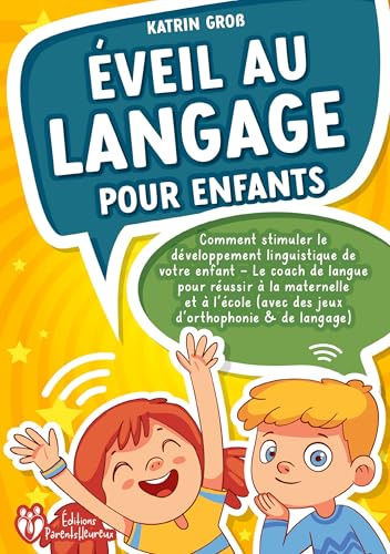 Éveil au langage pour enfants: Comment stimuler le développement linguistique de votre enfant - Le coach de langue pour réussir à la maternelle et à l'école (avec des jeux d'orthophonie & de langage)