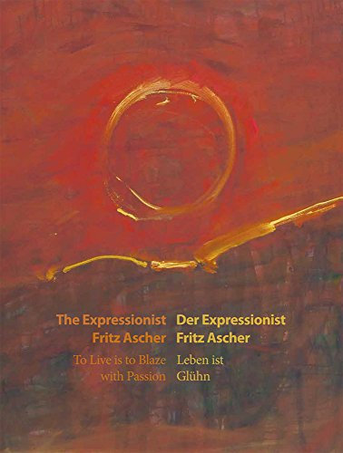 Leben ist Glühn: Der Expressionist Fritz Ascher