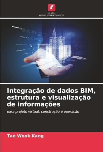 Integração de dados BIM, estrutura e visualização de informações: para projeto virtual, construção e operação