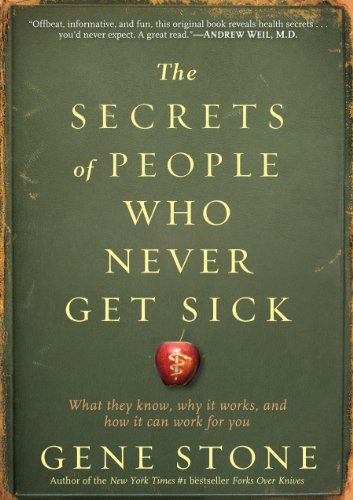 Secrets of People Who Never Get Sick, The: What They Know, Why It Works, and How It Can Work for You