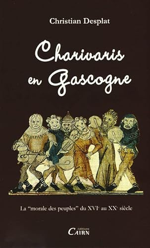Charivaris en Gascogne - la morale des peuples du XVIe au XXe siècle