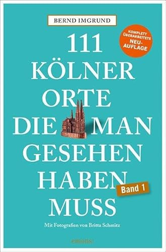 111 Kölner Orte, die man gesehen haben muss: Reiseführer, Neuauflage (111 Orte ...)