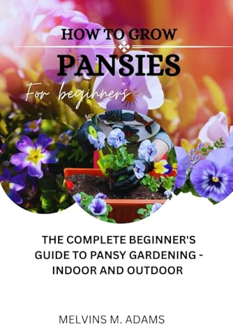 How to grow pansies for beginners: The Complete Beginner’s Guide to Pansy Gardening—Indoors and Outdoors
