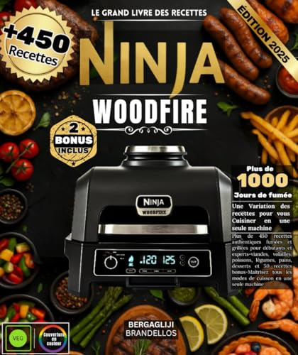 Le grand livre des recettes Ninja Woodfire: Plus de 450 recettes authentiques fumées et grillées pour débutants et experts-viandes, volailles, ... les modes de cuisson en une seule machine