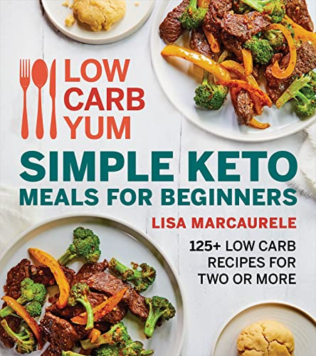 Low Carb Yum Simple Keto Meals For Beginners: 125+ Low Carb Recipes for Two or More – Delicious Ketogenic Dinners in 30 Minutes or Less