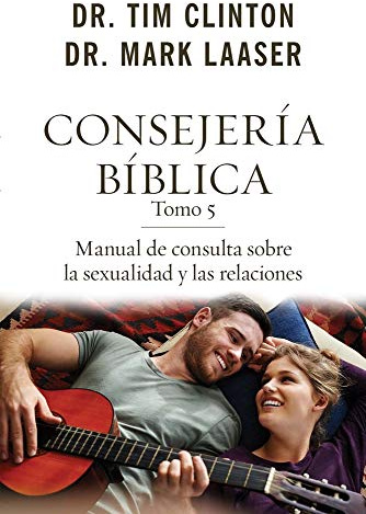 Consejería Bíblica Tomo 5: Manual de Consulta Sobre La Sexualidad Y Las Relaciones (Consejeria Biblica, 5)
