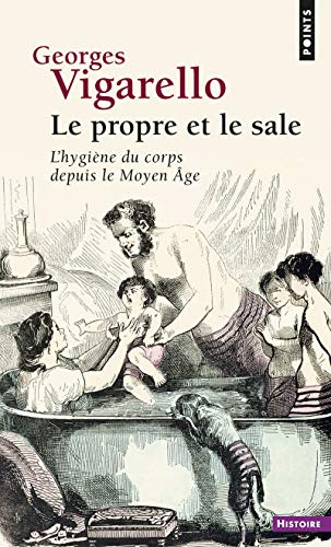 Le propre et le sale: L'hygiène du corps depuis le Moyen Age
