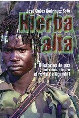 Hierba alta: (Historias de paz y sufrimiento en el norte de Uganda)